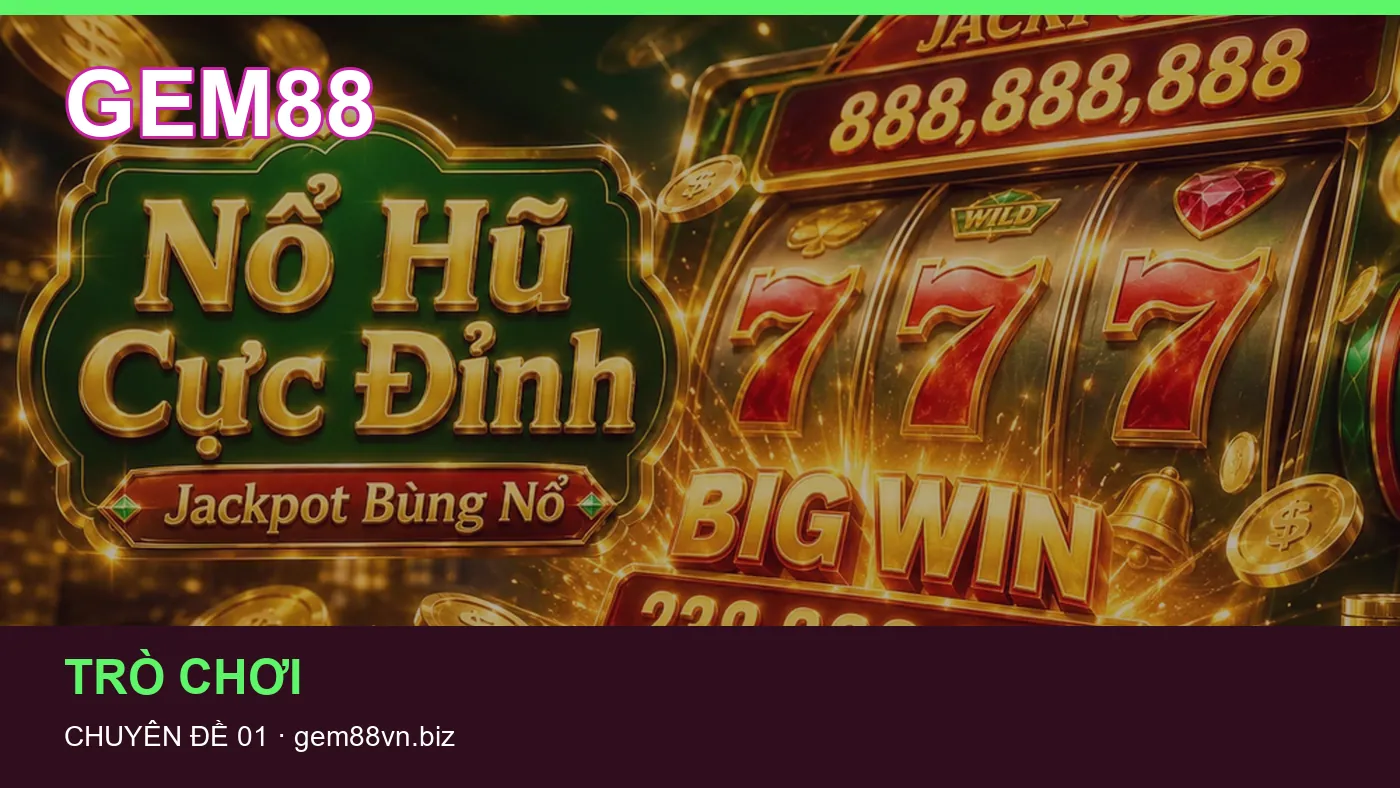 Trải nghiệm Trò chơi trên điện thoại cùng cẩm nang GEM88